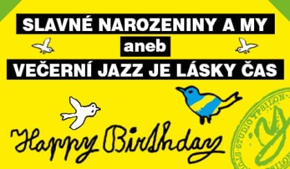 SLAVNÉ NAROZENINY A MY ANEB VEČERNÍ JAZZ JE LÁSKY ČAS